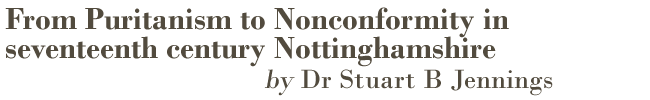 From Puritanism to Nonconformity in seventeenth century Notitnghamshire by Dr Stuart B Jennings